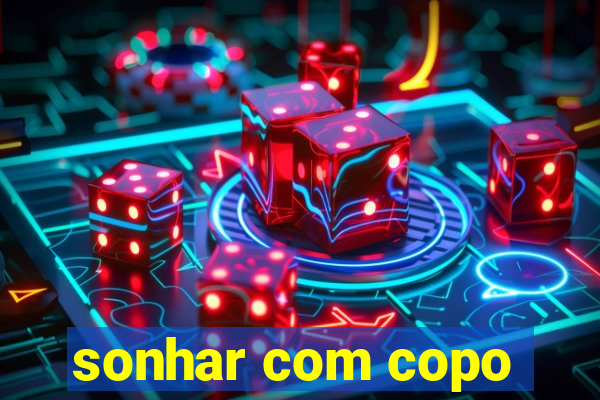 sonhar com copo